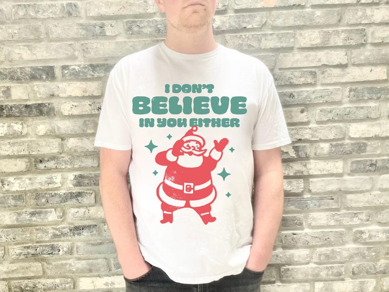 I Don’t Believe in You Either Christmas T-Shirt - Unisex Holiday Tee